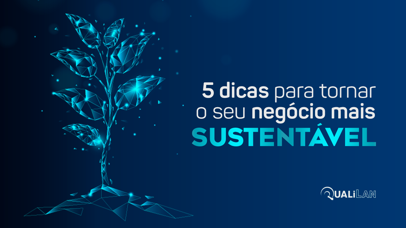 5 dicas para tornar o seu negócio mais sustentável
